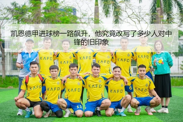 凯恩德甲进球榜一路飙升，他究竟改写了多少人对中锋的旧印象